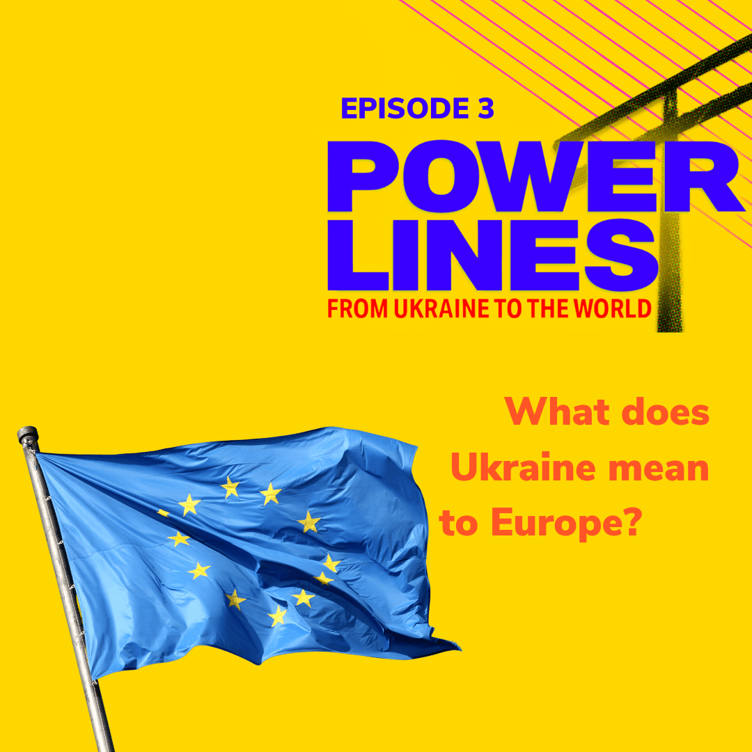 Power Lines: From Ukraine to the World — Ep. 3: What Does Ukraine Mean to Europe?