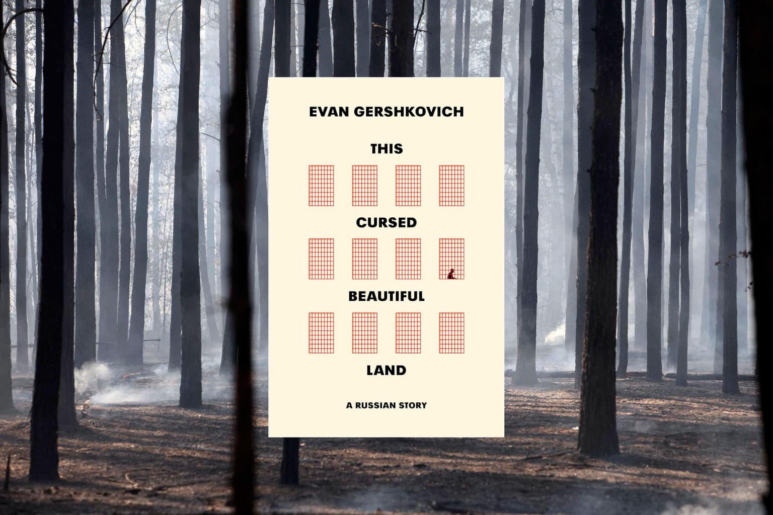 “This Cursed Beautiful Land” by Gershkovich, and charred trees in Voronezh, Russia, on Aug. 1, 2010.