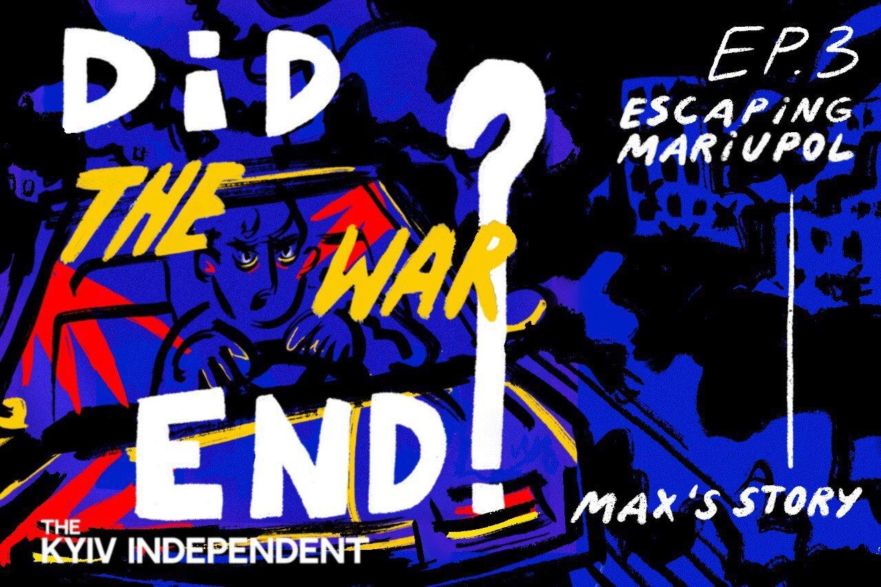 Did the War End? Ep. 3: Escaping Mariupol – Max’s Story